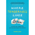 Where Tenderness Lives: On Healing, Liberation, and Holding Space for Oneself - Paperback