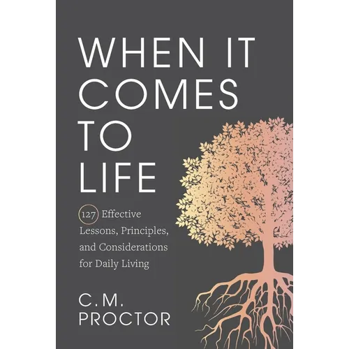When It Comes to Life: 127 Effective Lessons, Principles, and Considerations for Daily Living - Hardcover