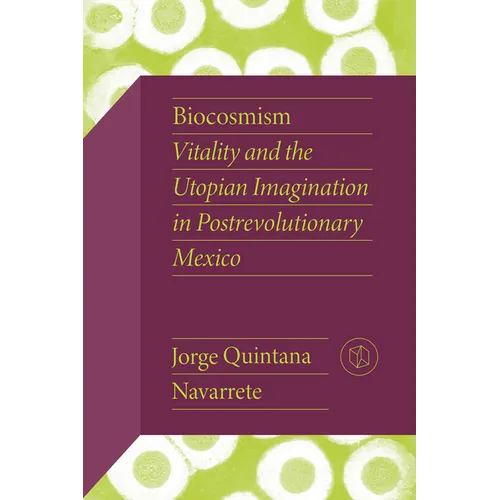 Biocosmism: Vitality and the Utopian Imagination in Postrevolutionary Mexico - Paperback