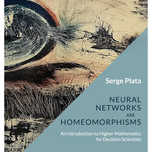 Neural Networks are Homeomorphisms: An Introduction to Higher Mathematics for Decision Scientists - Paperback