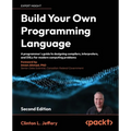 Build your own Programming Language - Second Edition: A programmer's guide to designing compilers, interpreters, and DSLs for modern computing problem - Paperback