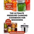The Ultimate Pressure Canning Cookbook: Basics To Canning And Preserving For Beginners - Paperback