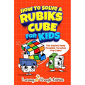 How To Solve A Rubik's Cube For Kids: The Easiest Way Possible To Solve The Cube! - Paperback
