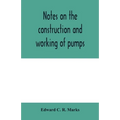 Notes on the construction and working of pumps - Paperback