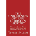 The Uniqueness of Jesus Christ in History: Who was Jesus? What has He done that we remember Him still? - Paperback