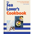 The Sea Lover's Cookbook: Recipes for Memorable Meals on or Near the Water - Hardcover