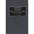 South Sea Maidens: Western Fantasy and Sexual Politics in the South Pacific - Hardcover