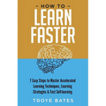 How to Learn Faster: 7 Easy Steps to Master Accelerated Learning Techniques, Learning Strategies & Fast Self-learning - Paperback