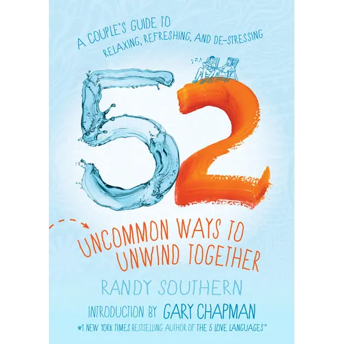 52 Uncommon Ways to Unwind Together: A Couple's Guide to Relaxing, Refreshing, and De-Stressing - Paperback