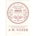 Jesus: The Life and Ministry of God the Son--Collected Insights from A. W. Tozer - Paperback