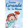 Sueña En Grande y Sé Tú Mismo: Cuentos Motivadores para niños sobre la Autoestima, la Confianza, el Valor y la Amistad - Hardcover