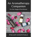 An Aromatherapy Companion: For the Magical Practitioner - Paperback