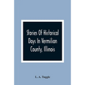 Stories Of Historical Days In Vermilion County, Illinois - Paperback