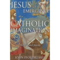 Jesus and the Emergence of a Catholic Imagination: An Illustrated Journey - Paperback