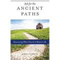 Ask for the Ancient Paths: Discovering What Church Is Meant to Be - Paperback