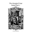 The Liturgical Year: Easter Part 1 - Paperback