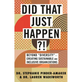 Did That Just Happen?!: Beyond Diversity-Creating Sustainable and Inclusive Organizations - Hardcover