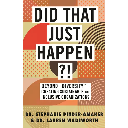 Did That Just Happen?!: Beyond Diversity-Creating Sustainable and Inclusive Organizations - Hardcover