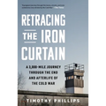 Retracing the Iron Curtain: A 3,000-Mile Journey Through the End and Afterlife of the Cold War - Hardcover