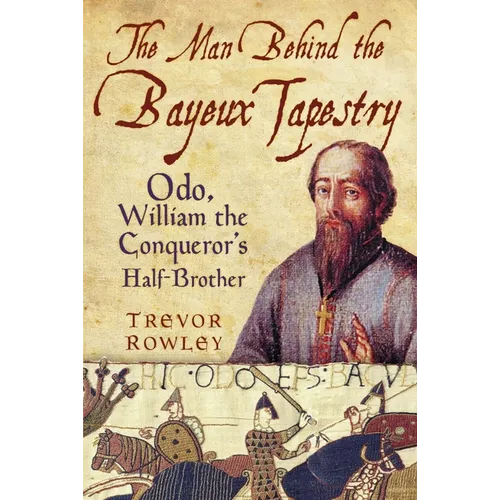 The Man Behind the Bayeux Tapestry: Odo, William the Conqueror's Half-Brother - Paperback