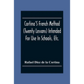 Cortina'S French Method (Twenty Lessons) Intended For Use In Schools, Etc.: And For Self-Study. With A System Of Articulation, Based On English Equiva - Paperback