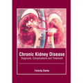 Chronic Kidney Disease: Diagnosis, Complications and Treatment - Hardcover