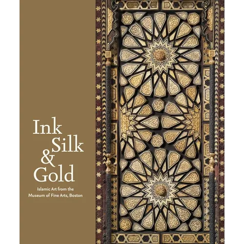 Ink, Silk & Gold: Islamic Art from the Museum of Fine Arts, Boston - Hardcover