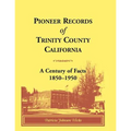 Pioneer Records of Trinity County, California: A Century of Facts, 1850-1950 - Paperback