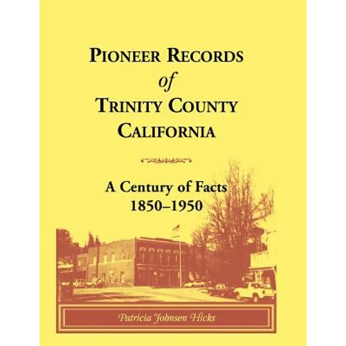 Pioneer Records of Trinity County, California: A Century of Facts, 1850-1950 - Paperback