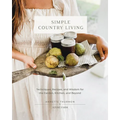 Simple Country Living: Techniques, Recipes, and Wisdom for the Garden, Kitchen, and Beyond - Hardcover