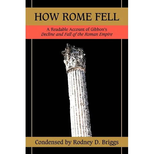 How Rome Fell: A Readable Account of Gibbon's Decline and Fall of the Roman Empire - Paperback