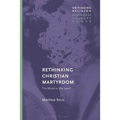 Rethinking Christian Martyrdom: The Blood or the Seed? - Paperback