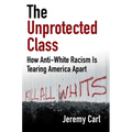 The Unprotected Class: How Anti-White Racism Is Tearing America Apart - Hardcover