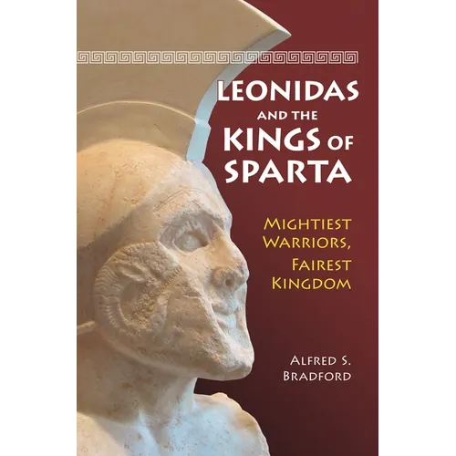 Leonidas and the Kings of Sparta: Mightiest Warriors, Fairest Kingdom - Hardcover