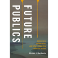 Future Publics: Democracy, Deliberation, and Future-Regarding Collective Action - Hardcover
