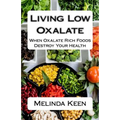 Living Low Oxalate: When Oxalate Rich Foods Destroy Your Health - Paperback