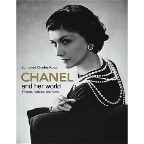 Chanel and Her World: Friends, Fashion, and Fame--The Best-Selling Illustrated Biography of Fashion Icon Coco Chanel, Written by Her Friend and Offici - Hardcover