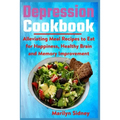 Depression Cookbook: Alleviating Meal Recipes to Eat for Happiness, Healthy Brain and Memory Improvement - Paperback
