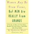 Women May Be From Venus, But Men Are Really From Uranus: A parody of Men are from Mars, Women are from Venus and other John Gray books - Paperback