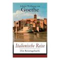 Italienische Reise (Ein Reisetagebuch): Autobiografische Schriften: Künstlerische und architektonische Interessen + Naturwissenschaftliche, meteorolog - Paperback