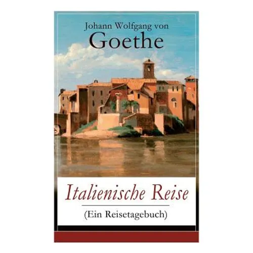 Italienische Reise (Ein Reisetagebuch): Autobiografische Schriften: Künstlerische und architektonische Interessen + Naturwissenschaftliche, meteorolog - Paperback