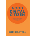Good Digital Citizen: Everyday Ethics for an Intentional Digital Existence - Hardcover