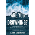 Are You Drowning?: Overcoming in the Midst of Trauma and Loss - Paperback