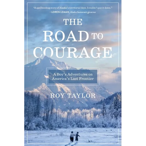 The Road to Courage: A Boy's Adventures on America's Last Frontier - Paperback