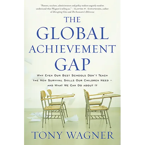 The Global Achievement Gap: Why Our Kids Don't Have the Skills They Need for College, Careers, and Citizenship -- And What We Can Do about It - Paperback