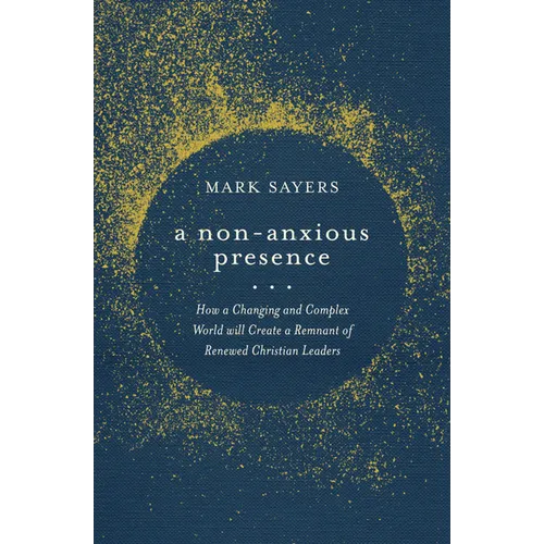 A Non-Anxious Presence: How a Changing and Complex World Will Create a Remnant of Renewed Christian Leaders - Paperback