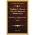 The Life Of Tristram Coffyn, Of Nantucket, Massachusetts: Founder Of The Family Line In America (1881) - Hardcover