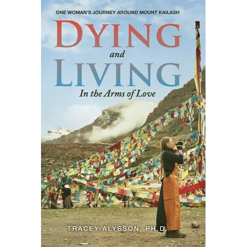 Dying and Living in the Arms of Love: One Woman's Journey around Mount Kailash - Paperback
