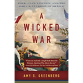 A Wicked War: Polk, Clay, Lincoln, and the 1846 U.S. Invasion of Mexico - Paperback