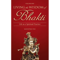 Living the Wisdom of Bhakti: Life as a Spiritual Practice - Paperback